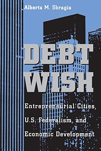 Beispielbild fr Debt Wish: Entrepreneurial Cities, U.S. Federalism, and Economic Development (Pitt Series in Policy & Institutional Studies) zum Verkauf von HPB-Red