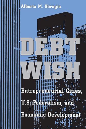 9780822955993: Debt Wish: Entrepreneurial Cities, U.S. Federalism, and Economic Development (Pitt Series in Policy and Institutional Science)