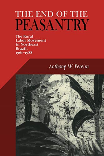 9780822956181: End Of The Peasantry: The Rural Labor Movement in Northeast Brazil, 1961–1988 (Pitt Latin American Series)