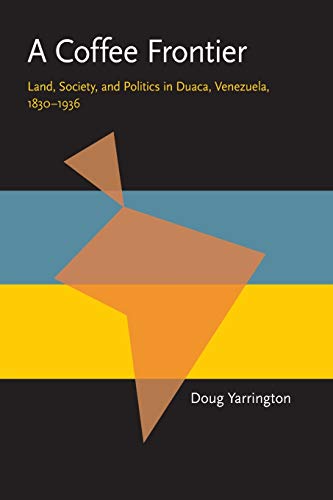 9780822956327: A Coffee Frontier: Land, Society, and Politics in Duaca, Venezuela, 1830–1936 (Pitt Latin American Series)