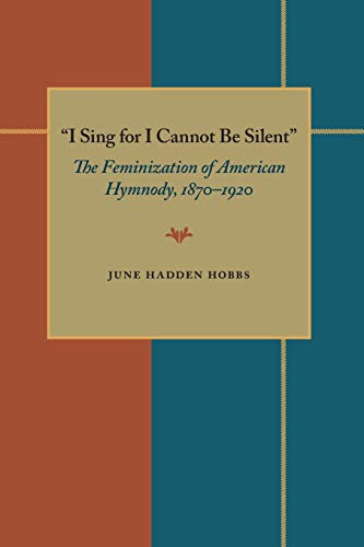 9780822956389: I Sing for I Cannot Be Silent: The Feminization of American Hymnody, 1870-1920 (Composition, Literacy, and Culture)