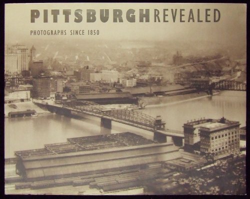 Beispielbild fr Pittsburgh Revealed: Photographs Since 1850 zum Verkauf von Wonder Book