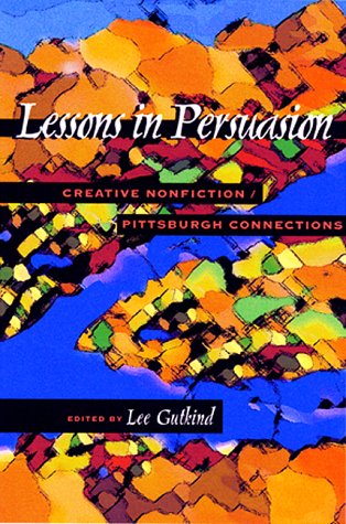 Stock image for Lessons In Persuasion: Creative Nonfiction/Pittsburgh Connections (General, Essays, Nonfiction) for sale by Ergodebooks