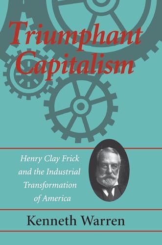 Beispielbild fr Triumphant Capitalism: Henry Clay Frick and the Industrial Transformation of America (History/Business History) zum Verkauf von HPB-Red