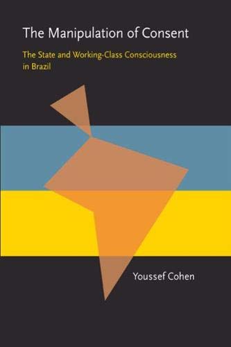 Beispielbild fr The Manipulation of Consent : The State and Working-Class Consciousness in Brazil zum Verkauf von Better World Books