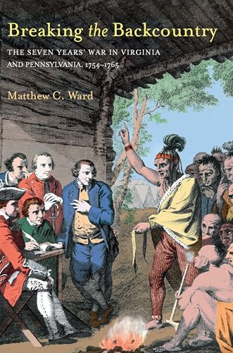 Breaking the Backcountry: The Seven Years' War In Virginia and Pennsylvania, 1754-1765