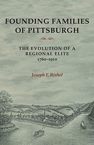 Stock image for Founding Families of Pittsburgh: The Evolution of a Regional Elite 1760-1910 for sale by ThriftBooks-Atlanta