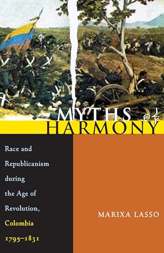 9780822959656: Myths of Harmony: Race and Republicanism during the Age of Revolution, Colombia, 1795-1831 (Pitt Latin American Series)