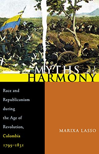 Stock image for Myths of Harmony: Race and Republicanism during the Age of Revolution, Colombia, 1795-1831 (Pitt Latin American Series) for sale by Goodwill of Colorado