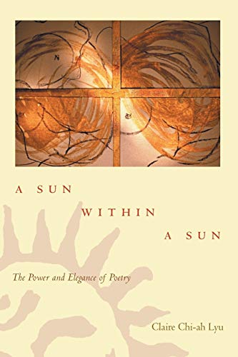 A SUN WITHIN A SUN: THE POWER AND ELEGANCE OF POETRY.