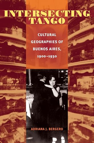 Intersecting Tango: Cultural Geographies of Buenos Aires, 1900-1930 (Pitt Illuminations)