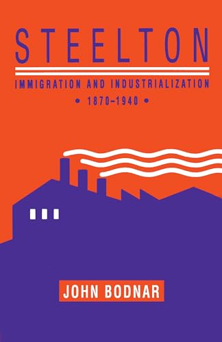 Steelton: Immigration and Industrialization, 1870â€“1940 (Pittsburgh Series in Social & Labor History) (9780822960935) by Bodnar, John