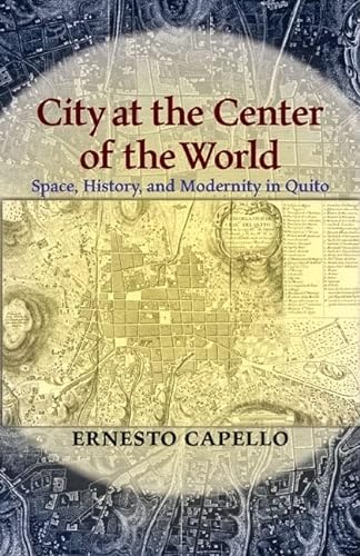 9780822961666: City at the Center of the World: Space, History, and Modernity in Quito