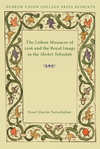 9780822963769: The Lisbon Massacre of 1506 and the Royal Image in the Shebet Yehudah: Hebrew Union College Annual Supplements 1