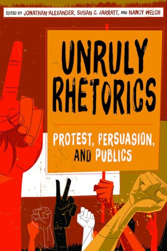 Stock image for Unruly Rhetorics: Protest, Persuasion, and Publics (Composition, Literacy, and Culture) for sale by HPB Inc.