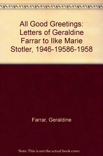 Stock image for All Good Greetings: Letters of Geraldine Farrar to Ilke Marie Stotler, 1946-19586-1958 for sale by GoldenWavesOfBooks