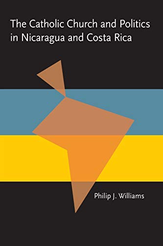 The Catholic Church and Politics in Nicaragua and Costa Rica (Pitt Latin American Series) (9780822983705) by Williams, Philip