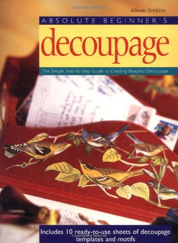 Beispielbild fr Absolute Beginner's Decoupage : The Simple Step-by-Step Guide zum Verkauf von Better World Books