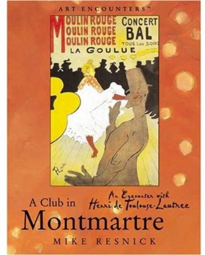 A Club in Montmartre: An Encounter with Henri De Toulouse-Lautrec (Art Encounters) (9780823004201) by Resnick, Mike