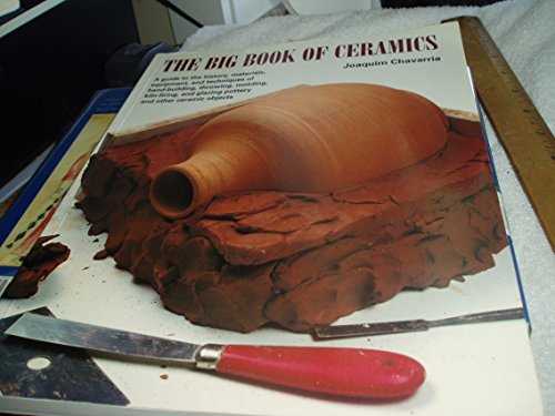 9780823005086: The Big Book of Ceramics: A Guide to the History, Materials, Equipment and Techniques of Hand-Building, Throwing, Molding, Kiln-Firing and Glazi