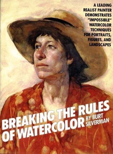 Breaking the Rules of Watercolor (9780823005222) by Burt Silverman; Burton Silverman