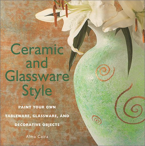 Stock image for Ceramic and Glassware Style: Paint Your Own Tableware, Glassware, & Decorative Objects for sale by Once Upon A Time Books