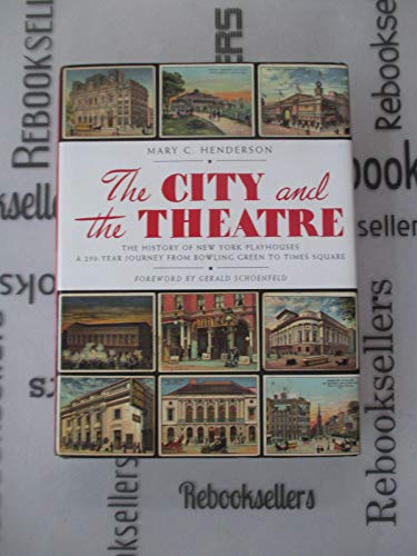 The City and the Theatre: The History of New York Playhouses: a 250 Year Journey from Bowling Gre...