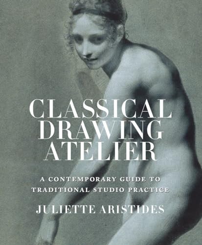 Beispielbild fr Classical Drawing Atelier: A Contemporary Guide to Traditional Studio Practice zum Verkauf von GF Books, Inc.