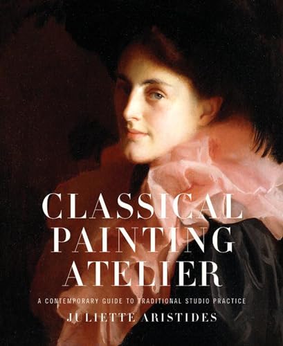 Stock image for Classical Painting Atelier: A Contemporary Guide to Traditional Studio Practice for sale by Bookmans