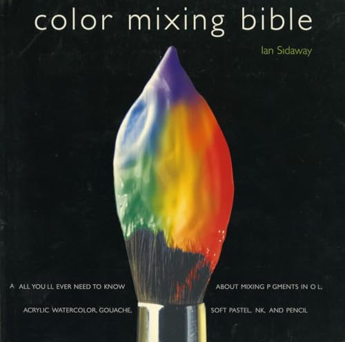 Color Mixing Bible: All You'll Ever Need to Know About Mixing Pigments in Oil, Acrylic, Watercolo...