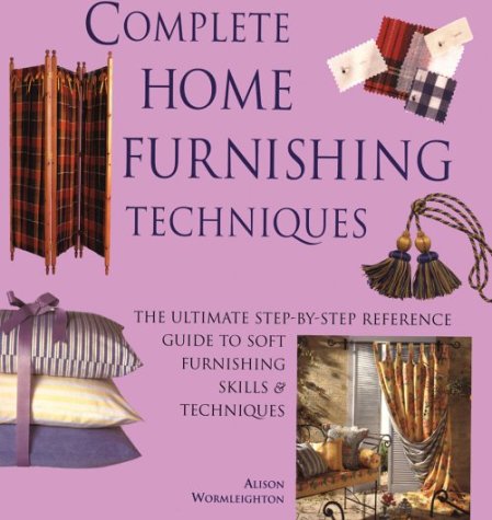 Stock image for Complete Home Furnishing Techniques : The Ultimate Step-by-Step Reference Guide to Soft Furnishing Skills and Techniqu Es for sale by Better World Books