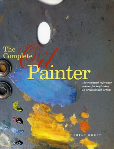 9780823008551: The Complete Oil Painter: The Essential Reference Source for Beginning to Professional Artists