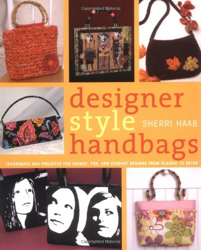 Beispielbild fr Designer Style Handbags: Techniques and Projects for Unique, Fun, and Elegant Designs from Classic to Retro zum Verkauf von Montana Book Company