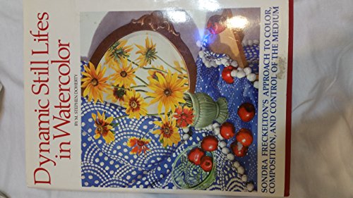 Stock image for Dynamic Still Lifes in Watercolor : Sondra Freckelton's Approach to Color, Composition, and Control of the Medium for sale by Better World Books