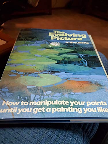 Stock image for The Evolving Picture: How to Manipulate Your Paints Until you Get a Painting You Like for sale by New Legacy Books