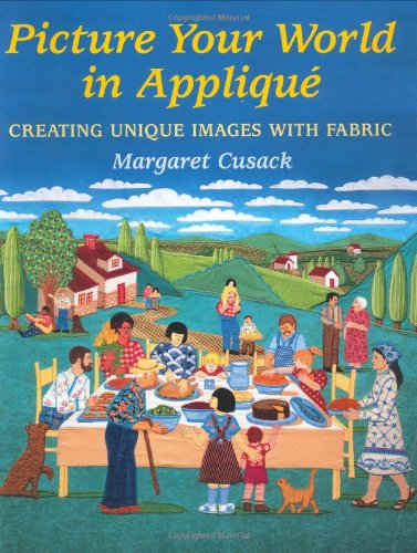 Stock image for Picture Your World in Applique : Creating Unique Images with Fabric for sale by Better World Books