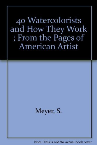 40 Watercolorists and How They Work ; From the Pages of American Artist (9780823018857) by Meyer, S.