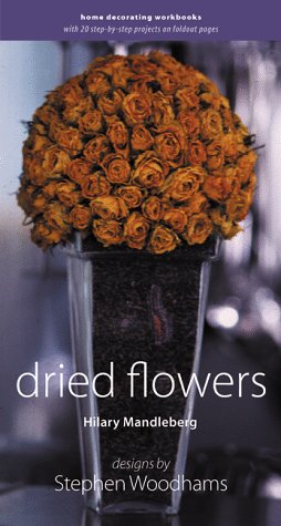 Dried Flowers: Home Decorating Workbooks with 20 Step-By-Step Projects on Fold-Out Pages