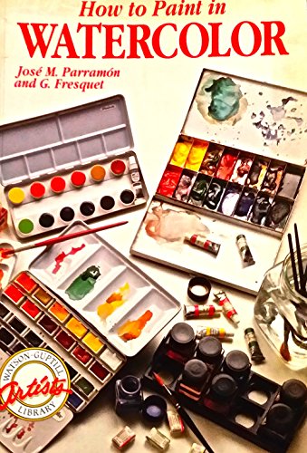 How to Paint in Watercolor (Watson-Guptill Artist's Library) (English and Spanish Edition) (9780823024629) by Parramon, Jose Maria; Fresquet, G.