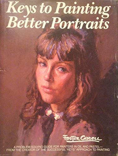 Keys to Painting Better Portraits : A Problem-Solving Guide for Painters in Oil and Pastel - Caddell, Foster