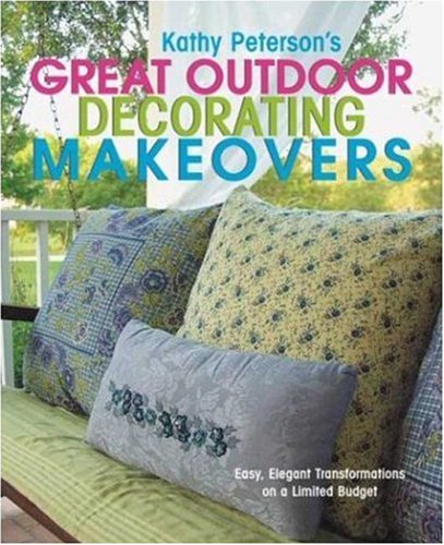 Stock image for Kathy Peterson's Great Outdoor Decorating Makeovers: Easy, Elegant Transformations On a Limited Budget for sale by Wonder Book