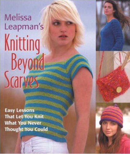 Beispielbild fr Melissa Leapman's Knitting Beyond Scarves: Easy Lessons That Let You Knit What You Never Thought You Could zum Verkauf von Wonder Book