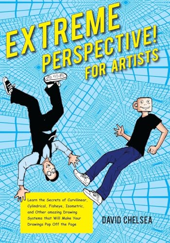 Extreme Perspective! For Artists: Learn the Secrets of Curvilinear, Cylindrical, Fisheye, Isometric, and Other Amazing Drawing Systems that Will Make Your Drawings Pop Off the Page - Chelsea, David