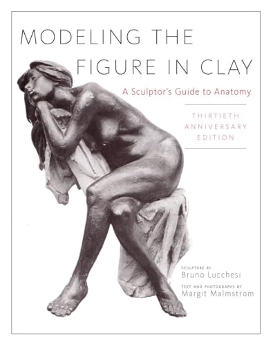 Stock image for Modeling the Figure in Clay, 30th Anniversary Edition: A Sculptor's Guide to Anatomy for sale by Half Price Books Inc.