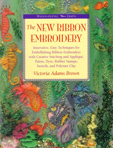 9780823031719: The New Ribbon Embroidery: Innovative, Easy Techniques for Embellishing Ribbon Embroidery with Creative Stitching and Applique, Paints, Dyes, Rubber ... and Polymer Clay (Watson-Guptil Crafts)