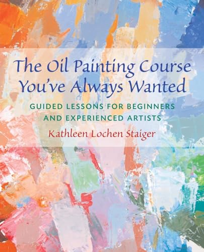 Stock image for The Oil Painting Course You've Always Wanted: Guided Lessons for Beginners and Experienced Artists for sale by BooksRun