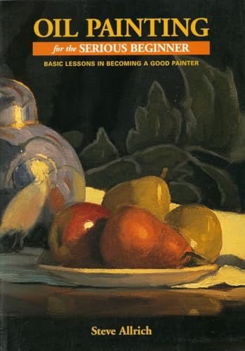 Stock image for Oil Painting for the Serious Beginner: Basic Lessons in Becoming a Good Painter for sale by AwesomeBooks