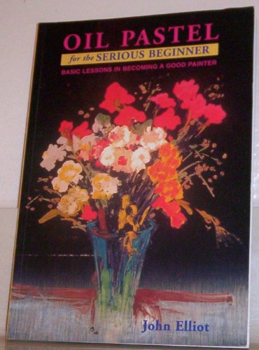 9780823033119: Oil Pastel for the Serious Beginner: Basic Lessons in Becoming a Good Painter