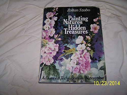 Imagen de archivo de Painting Nature's Hidden Treasures : Advanced Techniques in Watercolor a la venta por HPB-Emerald