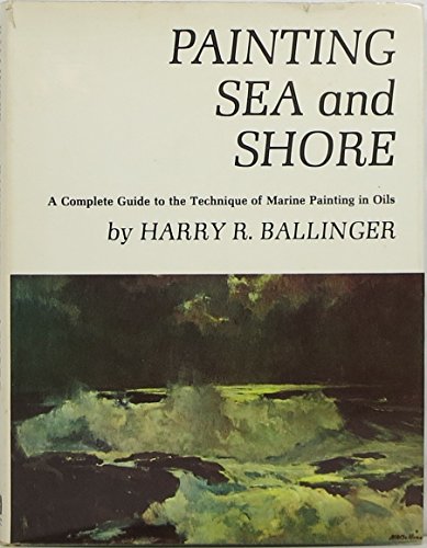 Stock image for Painting Sea and Shore : A Complete Guide to the Technique of Marine Painting in Oils for sale by HPB Inc.